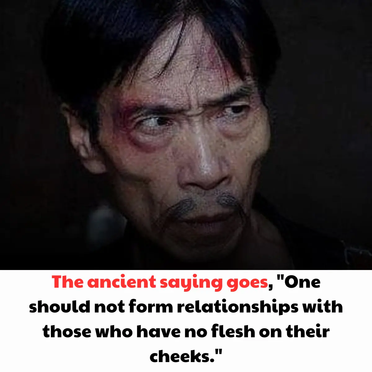 The ancient saying goes, "One should not form relationships with those who have no flesh on their cheeks."