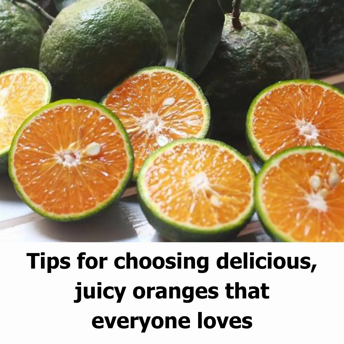 Tips for Choosing Delicious, Juicy Oranges That Everyone Loves