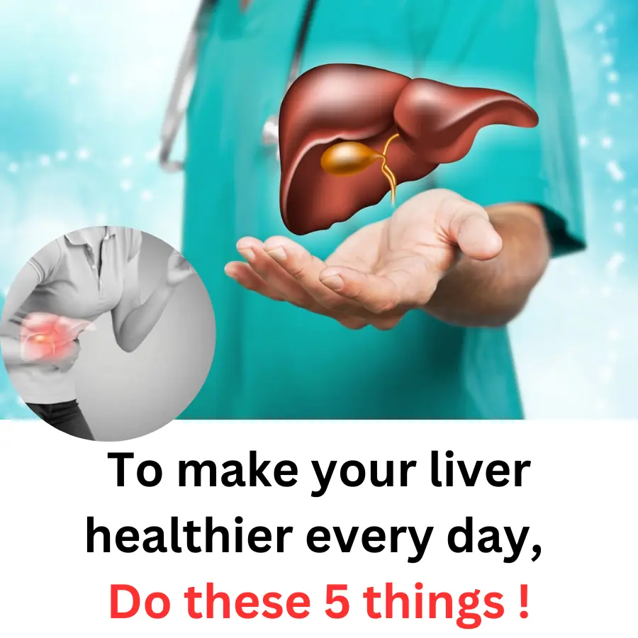 To make your liver healthier every day, do these 5 things