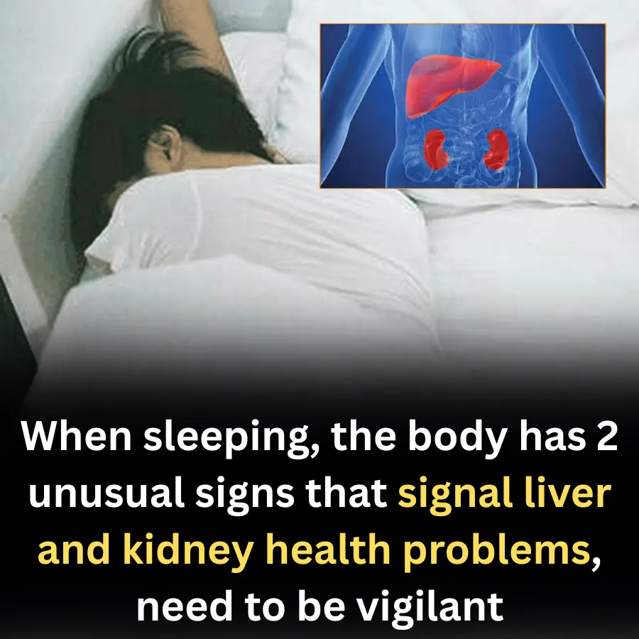 When sleeping, the body has 2 unusual signs that signal liver and kidney health problems, need to be vigilant