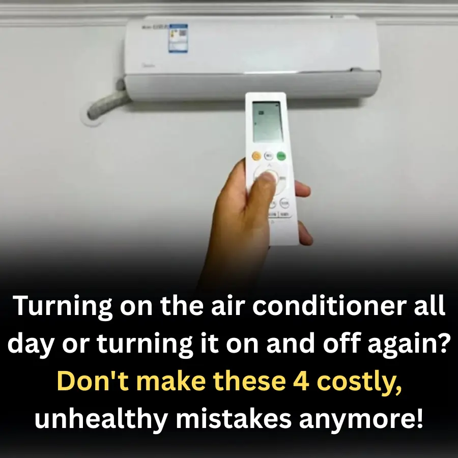 Turning on the air conditioner all day or turning it on and off again? Don't make these 4 costly, unhealthy mistakes anymore!