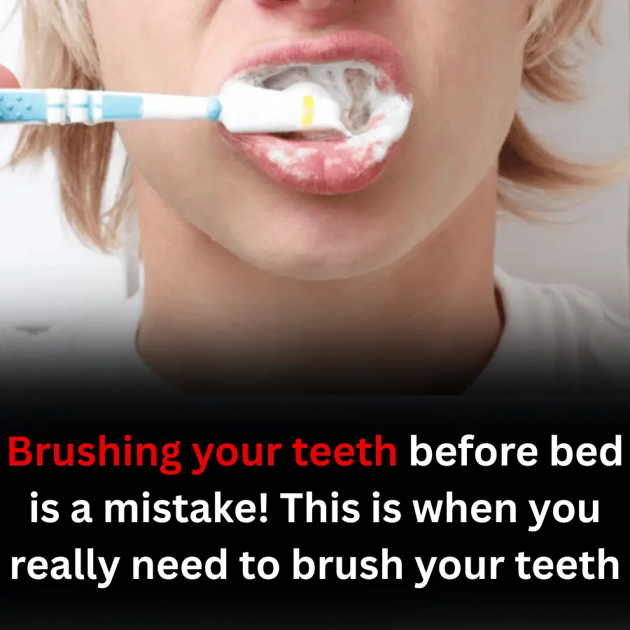 Brushing your teeth before bed is a mistake! This is when you really need to brush your teeth