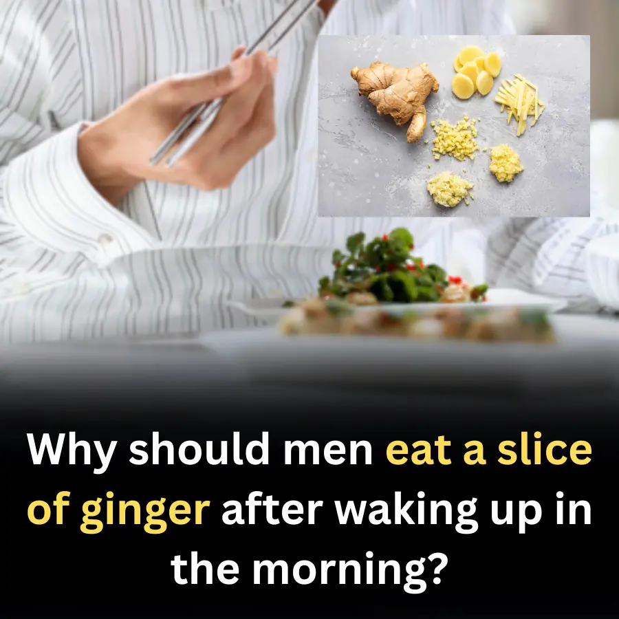 Why should men eat a slice of ginger after waking up in the morning?